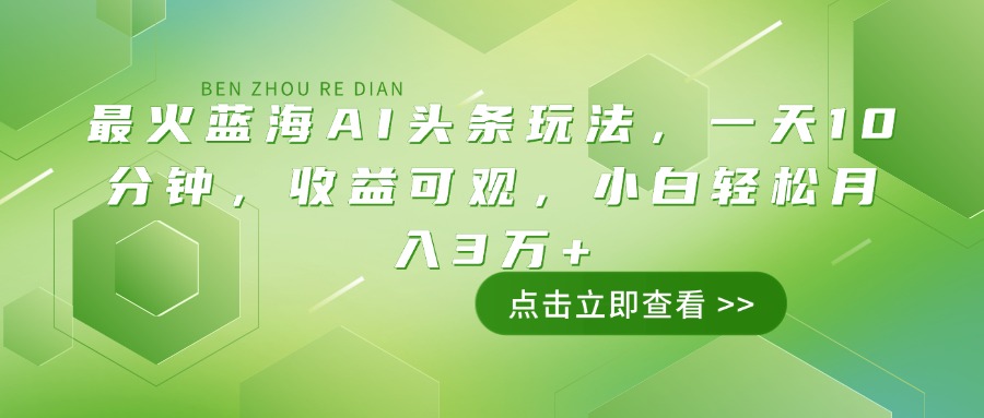 最火蓝海AI头条玩法，一天10分钟，收益可观，小白轻松月入3万+-芒果云创