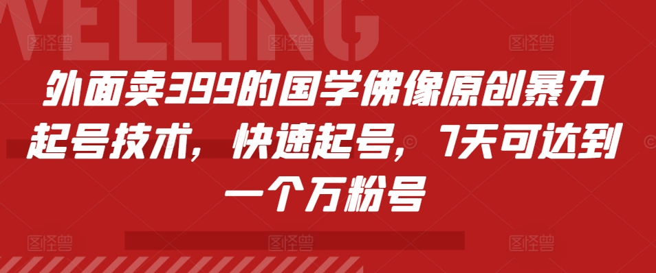 外面卖399的国学佛像原创暴力起号技术，快速起号，7天可达到一个万粉号-芒果云创