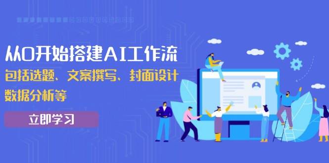 从0开始搭建AI工作流，包括选题、文案撰写、封面设计、数据分析等-芒果云创