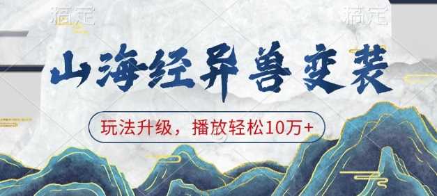 别错过！山海经异兽变装玩法惊艳革新，轻松收割 10 万 + 播放量-芒果云创