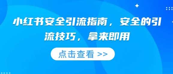爆肝整理！小红书「安全引流」全攻略，实用技巧拿来就用，速收藏-芒果云创
