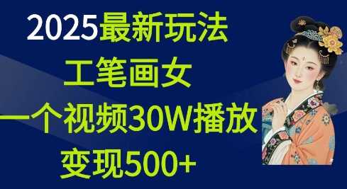2025最新玩法，工笔画美女，一个视频30万播放变现500+-芒果云创