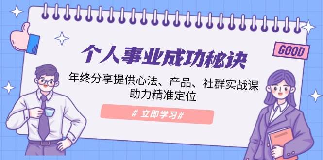 个人事业成功秘诀：年终分享提供心法、产品、社群实战课、助力精准定位-芒果云创