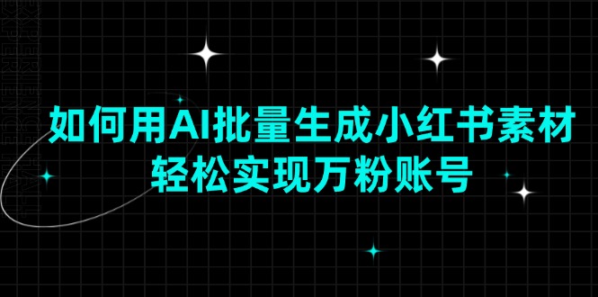 如何用AI批量生成小红书素材，轻松实现万粉账号-芒果云创