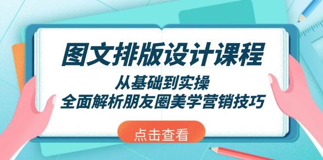 图文排版设计课程，从基础到实操，全面解析朋友圈美学营销技巧-芒果云创