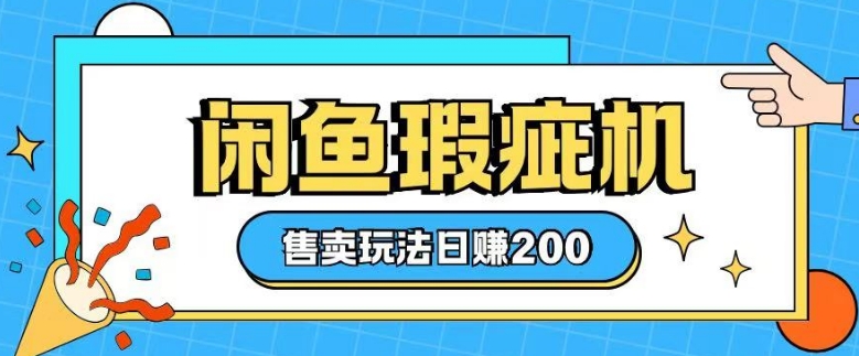 咸鱼瑕疵机暴利玩法，零基础轻松上手，日赚 200 不是梦-芒果云创
