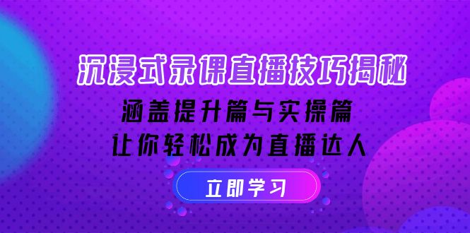 沉浸式-录课直播技巧揭秘：涵盖提升篇与实操篇, 让你轻松成为直播达人-芒果云创