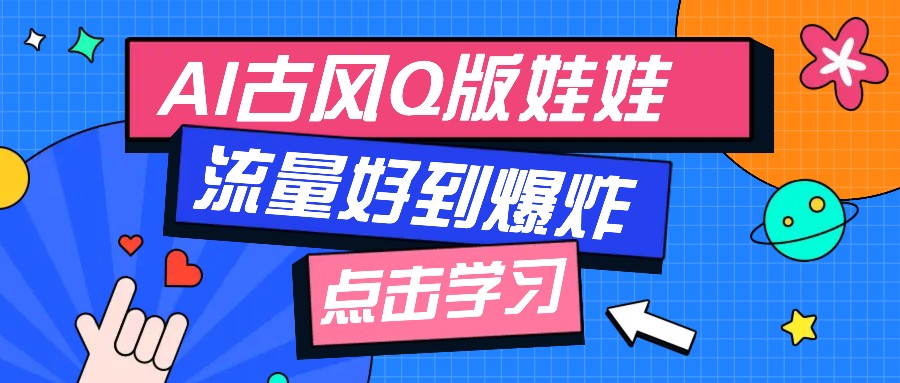 利用AI制做Q版古风娃娃视频，只需三步新手也能做出流量好到爆(附教程+提示…-芒果云创