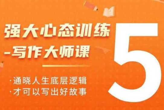 强大心态训练——写作大师课，通晓人生底层逻辑，才可以写出好故事-芒果云创