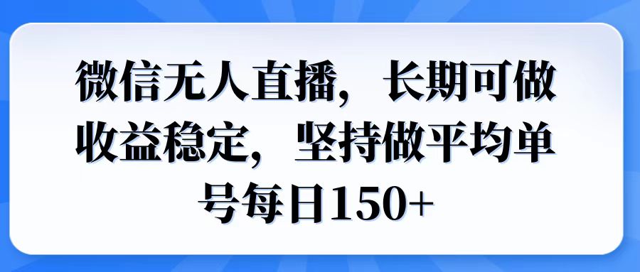 微信无人直播，长期可做收益稳定，坚持做平均单号每日150+-芒果云创
