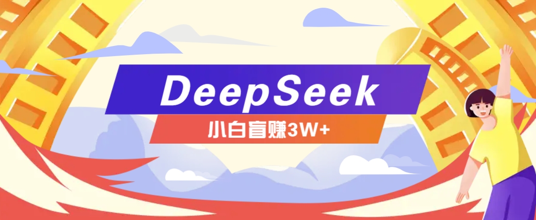 利用热门DeepSeek赚钱项目，多种变现方式小白也能盲赚3W+，就是用这个方法-芒果云创