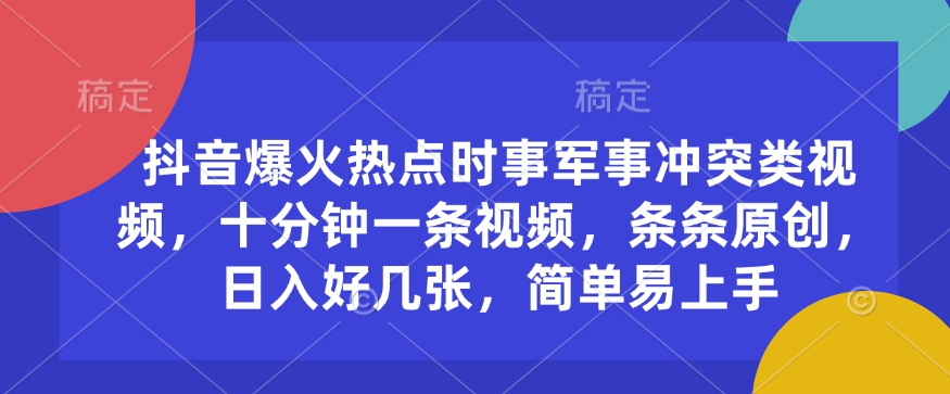 抖音爆火热点时事军事冲突类视频，十分钟一条视频，条条原创，日入好几张，简单易上手-芒果云创