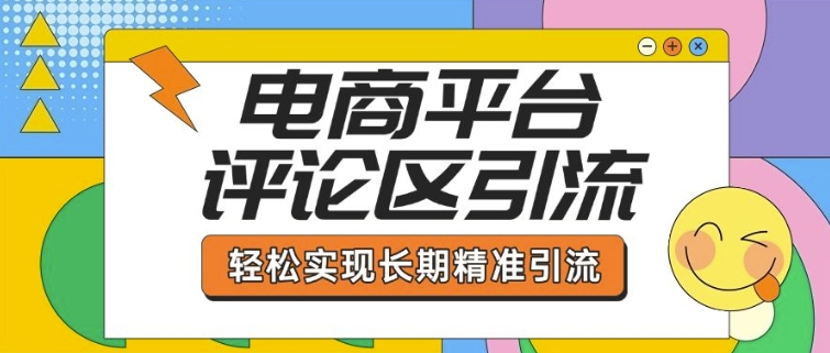 电商平台评论区引流，从基础操作到发布内容，引流技巧，轻松实现长期精准引流-芒果云创