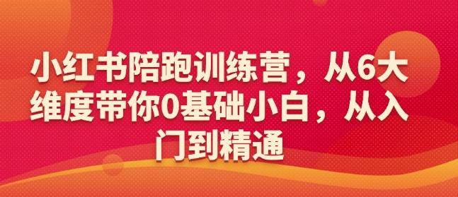 小红书陪跑训练营，从6大维度带你0基础小白，从入门到精通-芒果云创