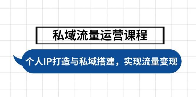 私域流量运营课程，个人IP打造与私域搭建，助力学员实现流量变现-芒果云创