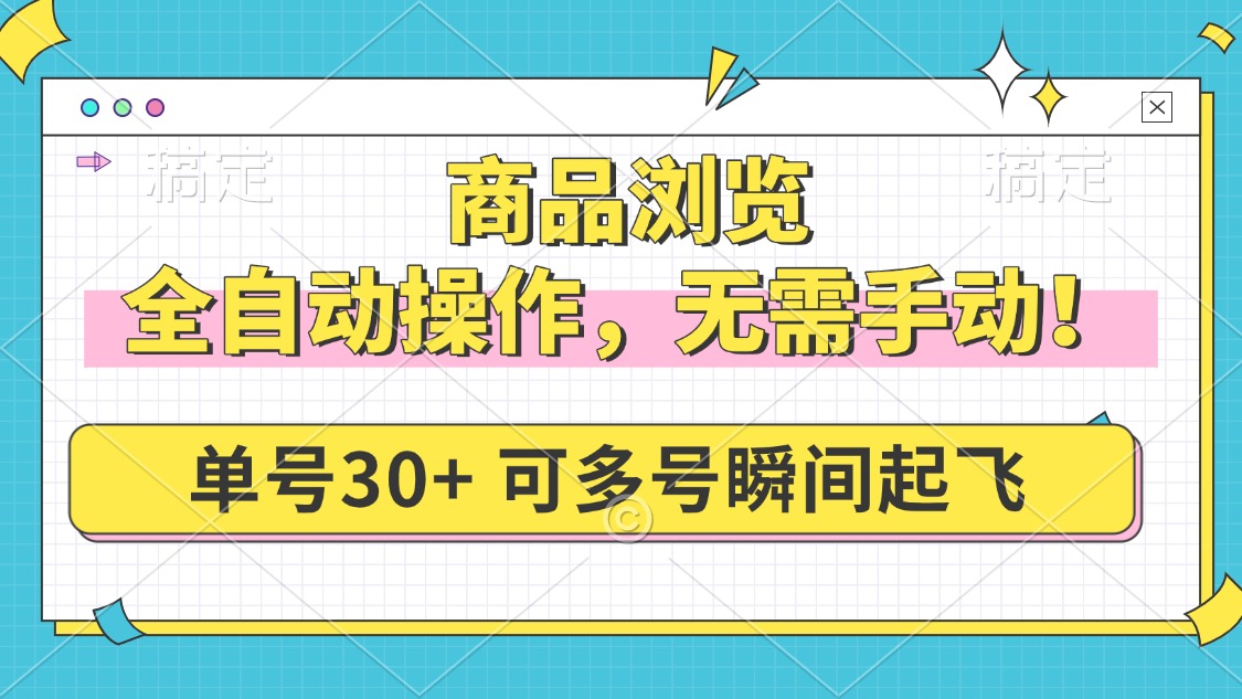 商品浏览，全自动操作，无需手动，单号一天30+，多号矩阵，瞬间起飞-芒果云创