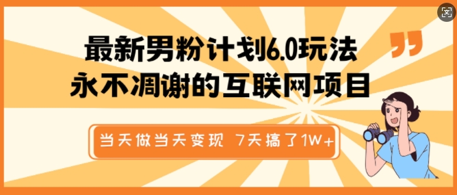 最新男粉计划6.0玩法，永不凋谢的互联网项目，当天做当天变现，视频包原创，7天搞了1个W-芒果云创