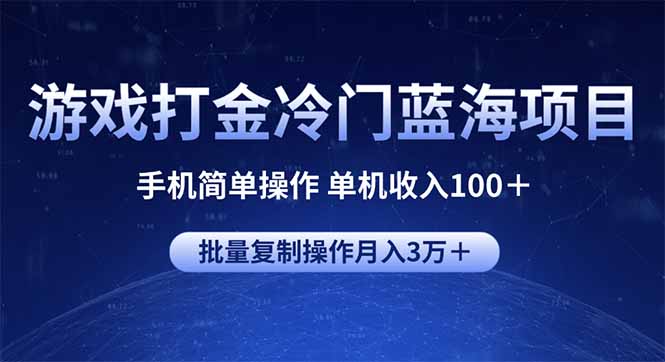 游戏打金冷门蓝海项目 手机简单操作 单机收入100＋ 可批量复制操作-芒果云创