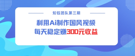 视频号ai国风视频创作者分成计划每天稳定300元收益-芒果云创