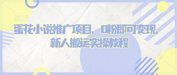 蛋花小说推文项目，0粉即可变现，新人搬运实操教程-芒果云创