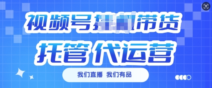 视频号挂J直播带货托管代运营，每个月多挣3k【揭秘】-芒果云创