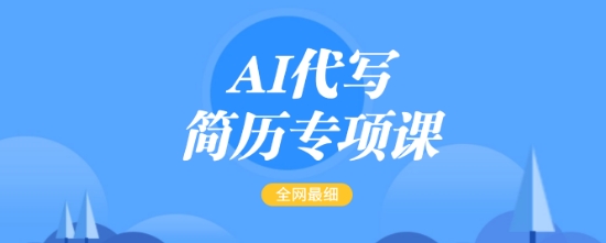 AI代写简历专项课，全网最全面的最简单的简历修改教程，一单15-50元，首月盈利5000+-芒果云创