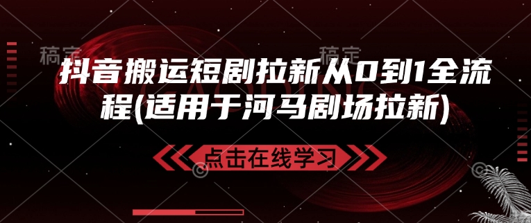 抖音搬运短剧拉新从0到1全流程(适用于河马剧场拉新)-芒果云创