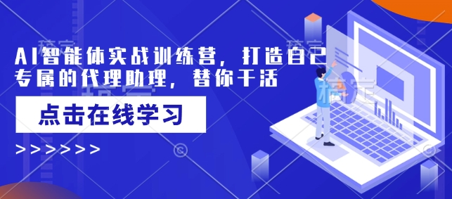 AI智能体实战训练营，打造自己专属的代理助理，替你干活-芒果云创