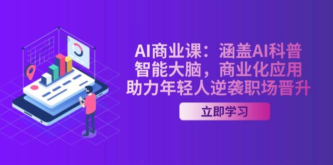 AI商业课：涵盖AI科普，智能大脑，商业化应用，助力年轻人逆袭职场晋升-芒果云创