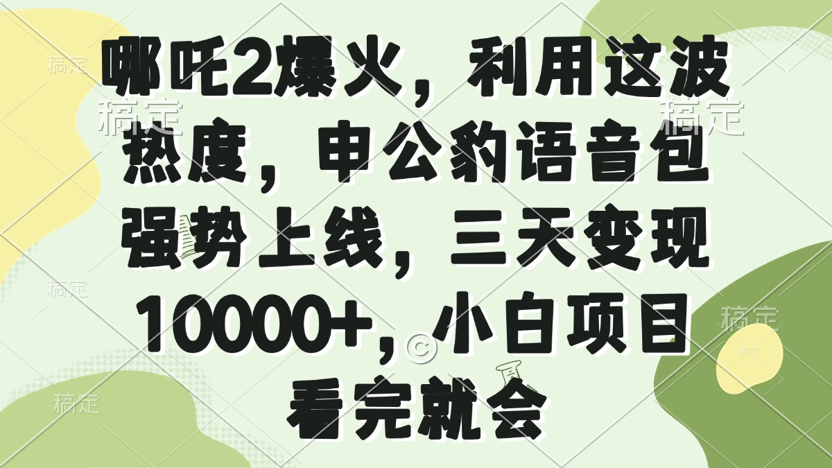 哪吒2爆火，利用这波热度，申公豹语音包强势上线，三天变现10000+，小…-芒果云创