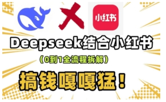deepseek+小红书打造流量生产线实操课，0到1全流程拆解，搞钱嘎嘎猛-芒果云创