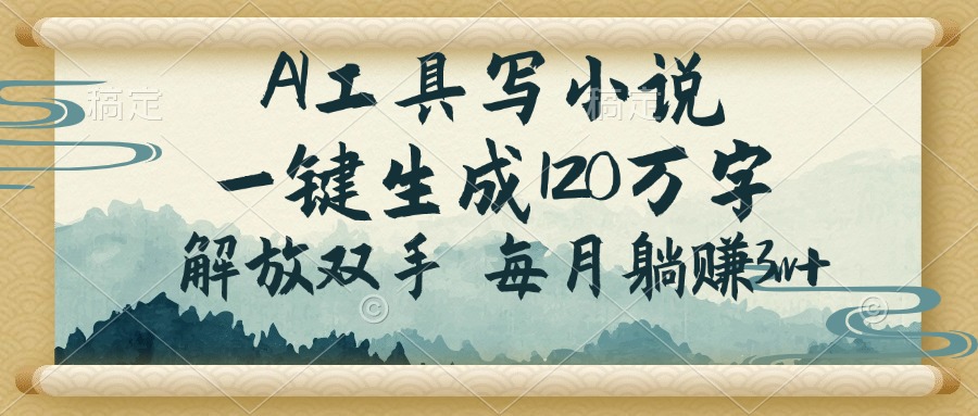 AI工具写小说，一键生成120万字，解放双手，每月躺赚3w+-芒果云创