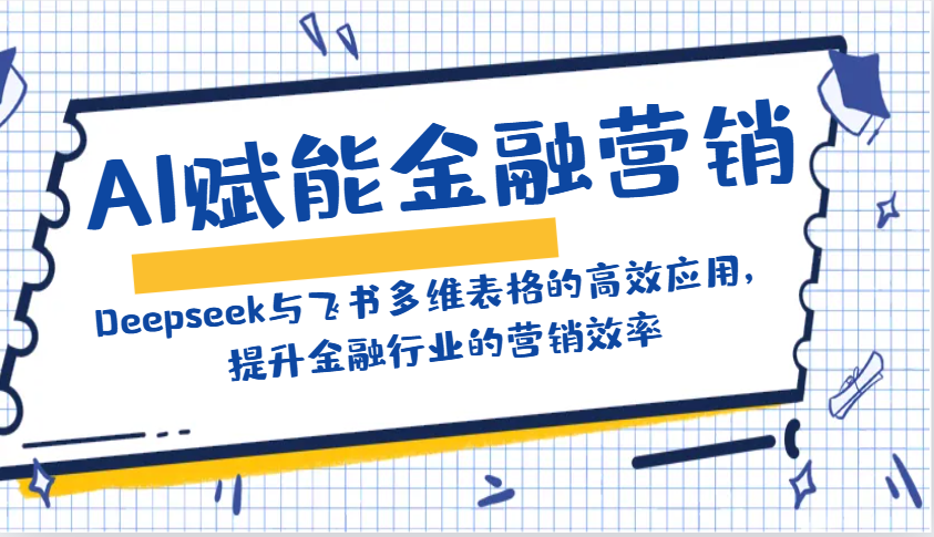AI赋能金融营销：Deepseek与飞书多维表格的高效应用，提升金融行业的营销效率-芒果云创