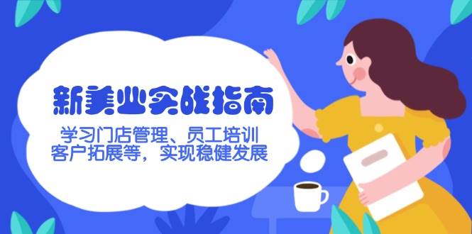 新美业实战指南，学习门店管理、员工培训、客户拓展等，实现稳健发展-芒果云创