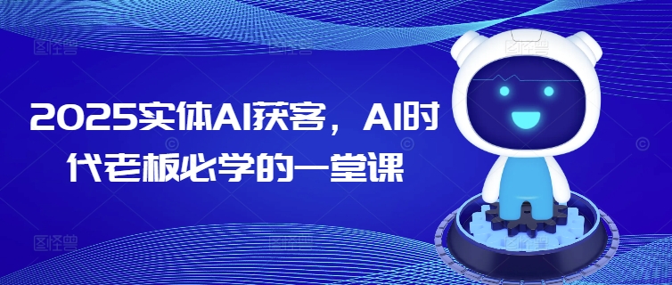 2025实体AI获客，AI时代老板必学的一堂课-芒果云创