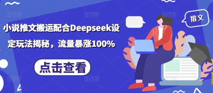 小说推文搬运配合Deepseek设定玩法揭秘，流量暴涨100%-芒果云创
