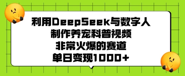 利用DeepSeek与数字人制作养宠科普视频，非常火爆的赛道，单日变现多张-芒果云创