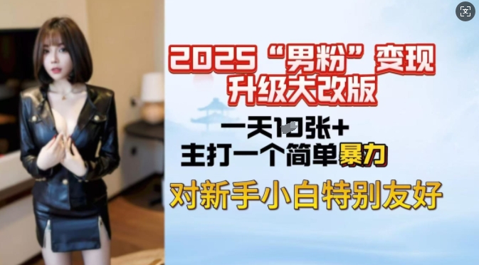 2025男粉变现全新玩法升级，日入上千简简单单，小白可轻松上手-芒果云创