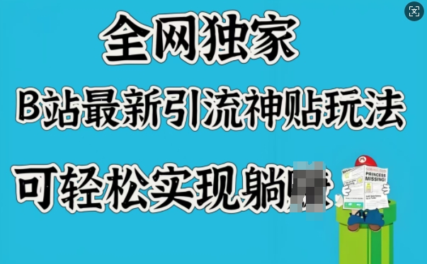 全网独家，B站最新引流神贴玩法，可轻松实现躺Z-芒果云创
