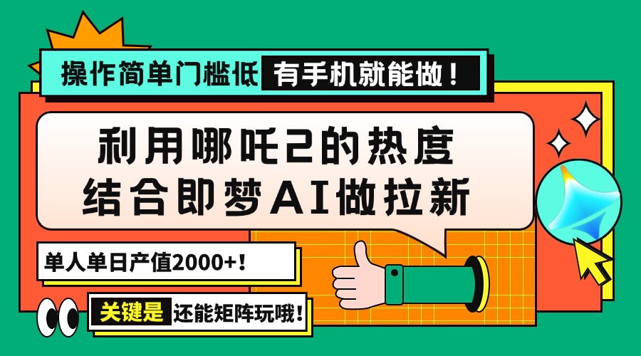 用哪吒2热度结合即梦AI做拉新，单日产值2000+，操作简单门槛低，有手机…-芒果云创