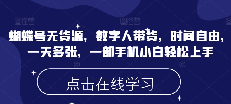 蝴蝶号无货源，数字人带货，时间自由，一天多张，一部手机小白轻松上手-芒果云创
