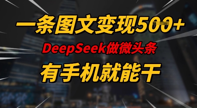 一条图文变现5张，DeeSeep微头条，有手机就能做-芒果云创