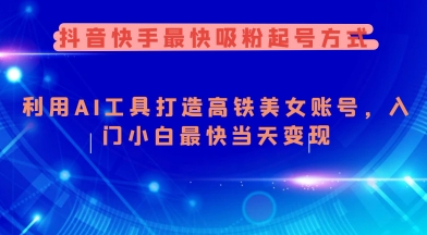 抖音快手最快吸粉起号方式，利用AI工具打造美女账号，入门小白最快当天变现-芒果云创