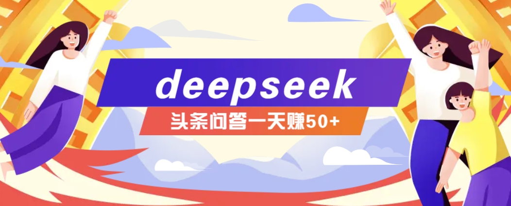 利用deepseek操作今日头条问答图文玩法，新手也能轻松上手，日收益50+-芒果云创