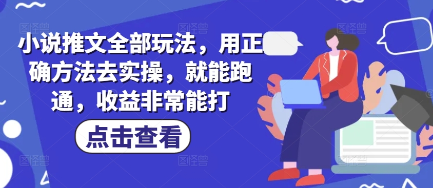 小说推文全部玩法，用正确方法去实操，就能跑通，收益非常能打-芒果云创