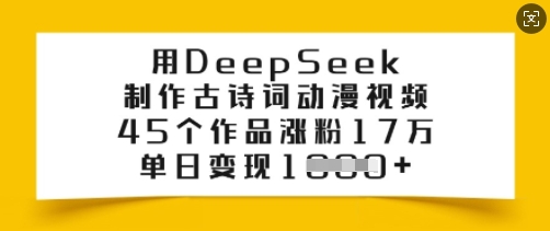 用DeepSeek制作古诗词动漫视频，45个作品涨粉17万，单日变现多张-芒果云创