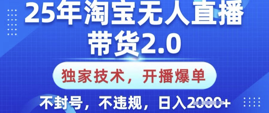 25年淘宝无人直播带货2.0.独家技术，开播爆单，纯小白易上手，不封号，不违规，日入多张【揭秘】-芒果云创