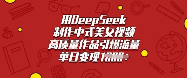 用DeepSeek制作中式美女视频，高质量作品引爆流量，单日变现多张-芒果云创