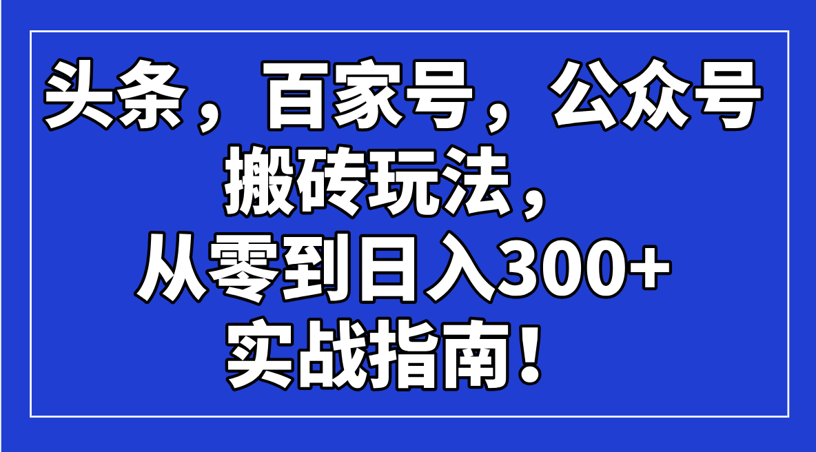 头条，百家号，公众号搬砖玩法，从零到日入300+的实战指南！-芒果云创