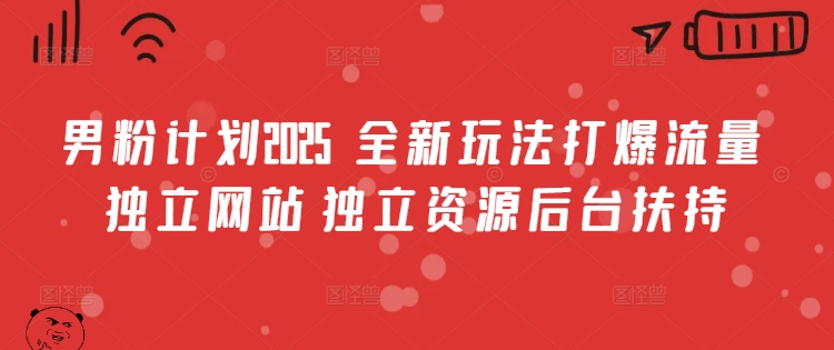 男粉计划2025  全新玩法打爆流量 独立网站 独立资源后台扶持【揭秘】-芒果云创